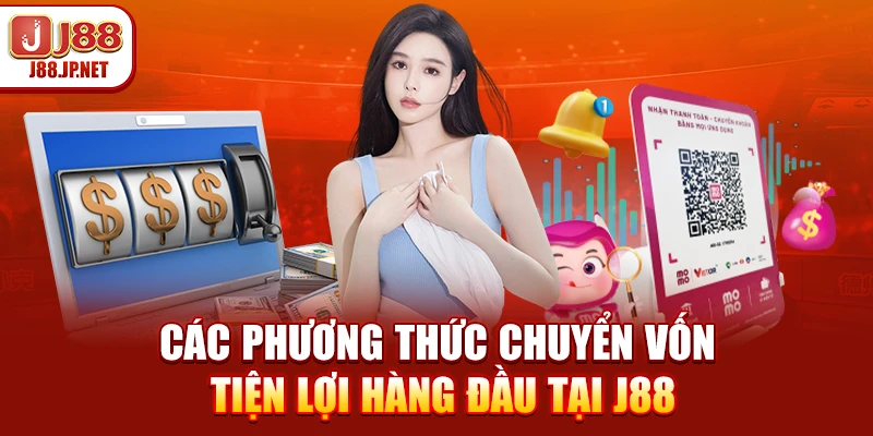 Các phương thức chuyển vốn tiện lợi hàng đầu tại J88