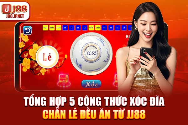 Tổng hợp 5 công thức xóc đĩa chẵn lẻ đều ăn từ JJ88